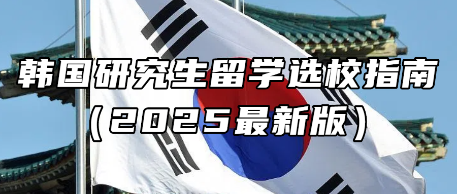 韩国留学丨韩国研究生留学选校指南（2025最新版）