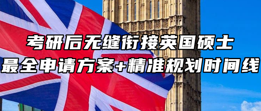 考研后留学丨考研后无缝衔接英国硕士！最全申请方案+精准规划时间线，一步到位