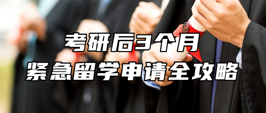 留学资讯丨考研后，3个月紧急留学申请全攻略