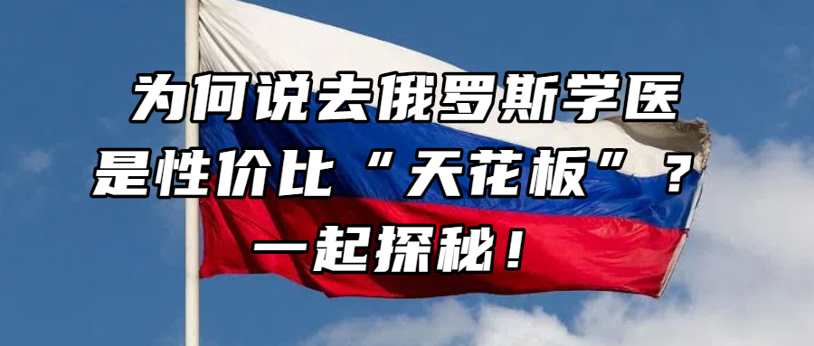 俄罗斯留学丨为何说去俄罗斯学医是性价比“天花板”？一起探秘！