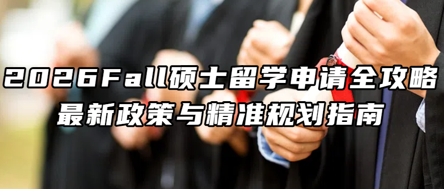留学资讯丨2026Fall硕士留学申请全攻略：最新政策与精准规划指南