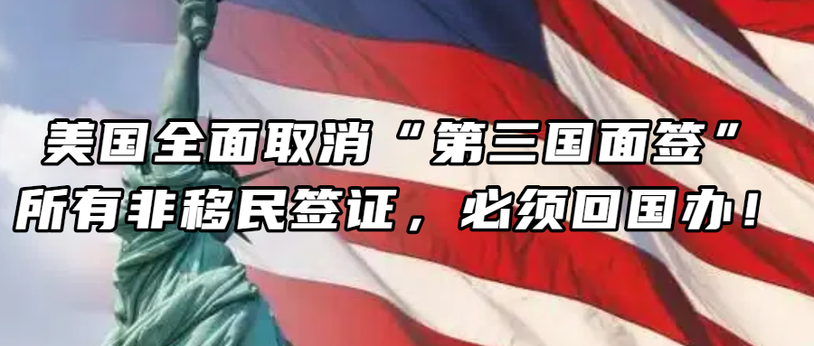 签证资讯丨重磅：美国全面取消“第三国面签”，所有非移民签证，必须回国办！
