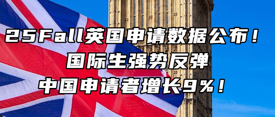 英国留学丨25Fall英国申请数据公布！国际生强势反弹，中国申请者增长9%！