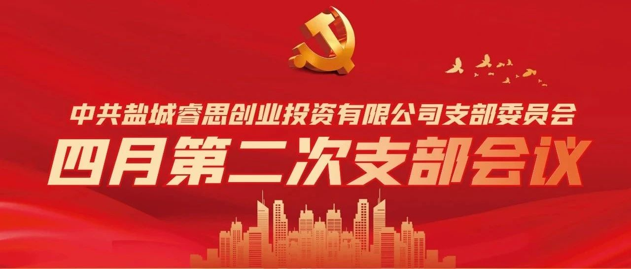 中共盐城睿思创业投资有限公司支部委员会召开四月第二次会议