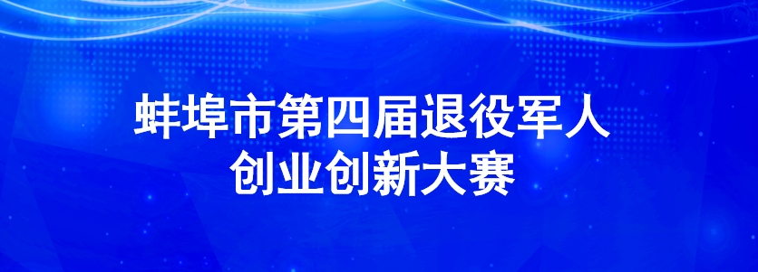 蚌埠市第四届退役军人创业创新大赛开始报名！