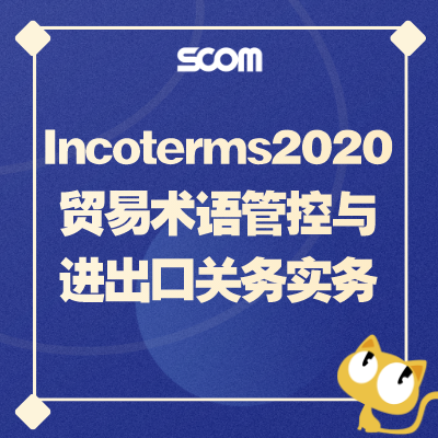 2025 SCM37-Incoterms2020贸易术语管控与进出口关务实务