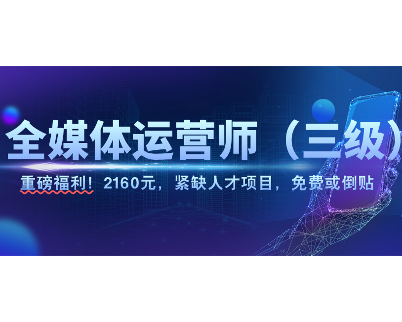 【政府补贴】全媒体运营师（三级）课程简章（创意策划、视听运营方向）