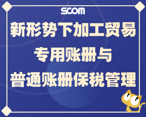 2026 SCM88-新形势下加工贸易专用账册与普通账册保税管理
