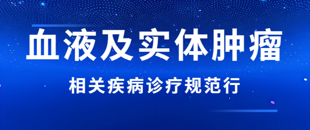 血液及实体肿瘤相关疾病诊疗规范行