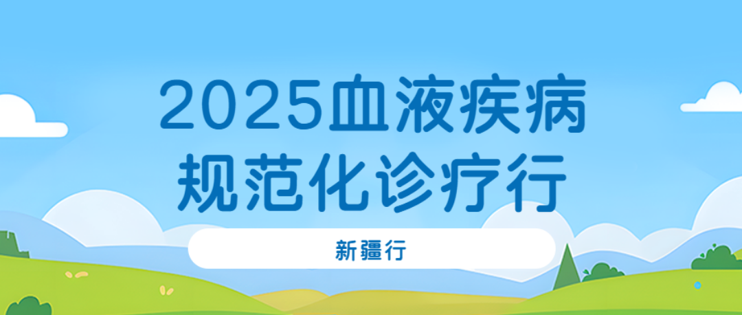 2025血液疾病规范化诊疗行——新疆行