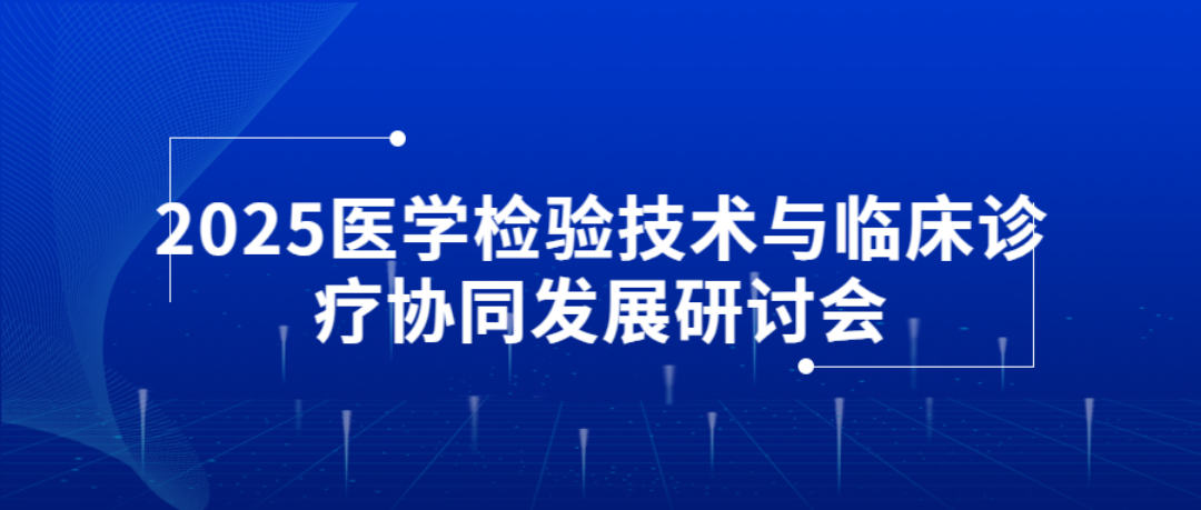 2025医学检验技术与临床诊疗协同发展研讨会