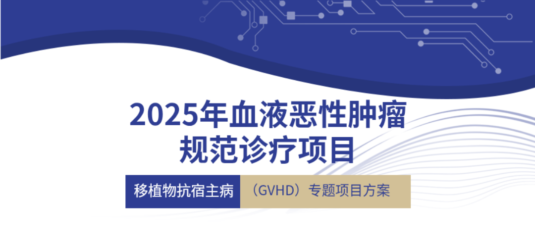 2025年血液恶性肿瘤规范诊疗项目—移植物抗 宿主病（GVHD）专题项目