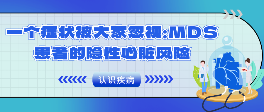 认识疾病 | 一个症状被大家忽视：MDS患者的隐性心脏风险