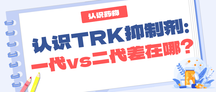 认识药物 | 认识TRK抑制剂：一代vs二代差在哪？