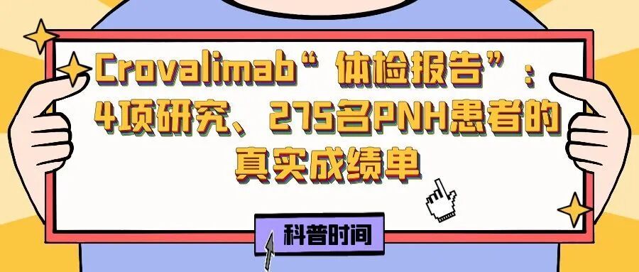 科普时间 | Crovalimab“体检报告”：4项研究、275名PNH患者的真实成绩单