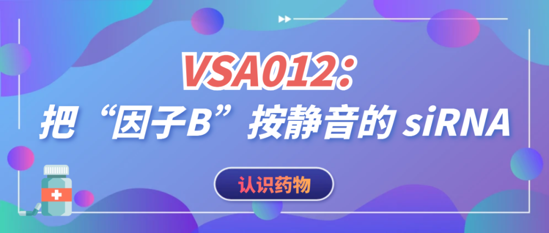 认识药物 | VSA012：把“因子B”按静音的 siRNA