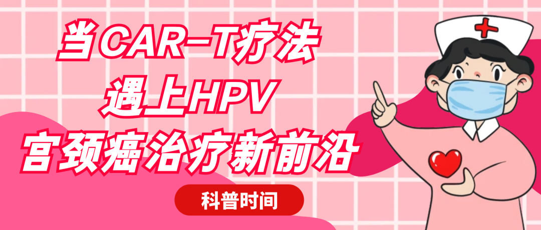 科普时间 | 当CAR-T疗法遇上HPV，宫颈癌治疗新前沿
