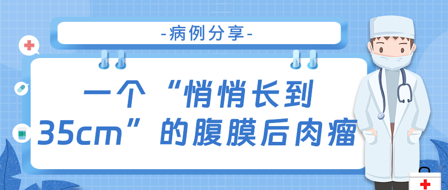 病例分享 | 一个“悄悄长到35cm”的腹膜后肉瘤：