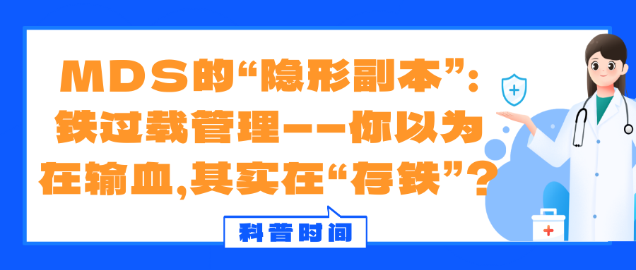 科普时间 | MDS的“隐形副本”：铁过载管理——你以为在输血，其实在“存铁”？