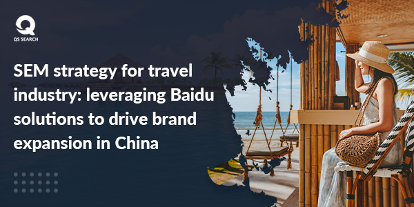 SEM Strategy For Travel Industry: Leveraging Baidu Solutions to Drive Brand Expansion in China