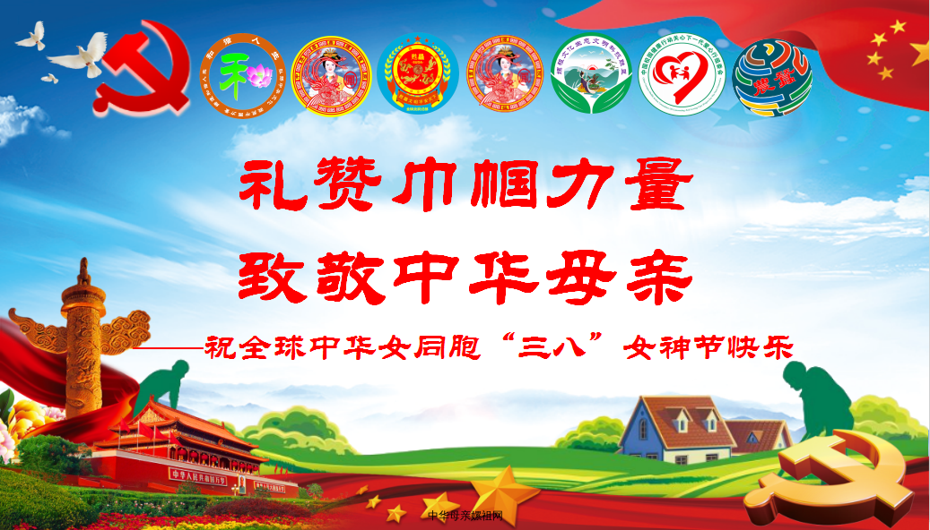 礼赞巾帼力量 致敬中华母亲——祝全球中华女同胞“三八”女神节快乐