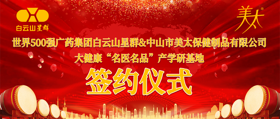 大健康“名医名品”产学研基地｜世界500强广药集团广州白云山星群（药业）股份有限公司&中山市美太保健制品有限公司战略合作签约仪式