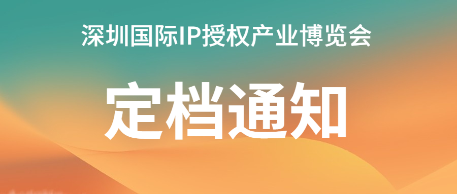 关于“第九届深圳国际IP授权产业博览会”的定档通知