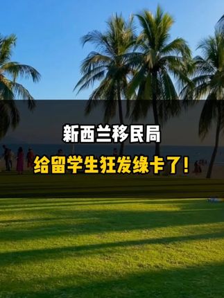 新西兰移民局，给留学生狂发绿卡了！