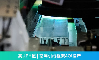 高UPH值 | 铭沣引线框架AOI投产