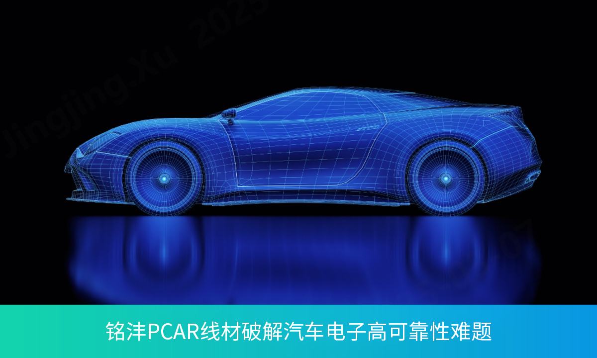 【批量交付】铭沣PCAR线材破解汽车电子高可靠性难题