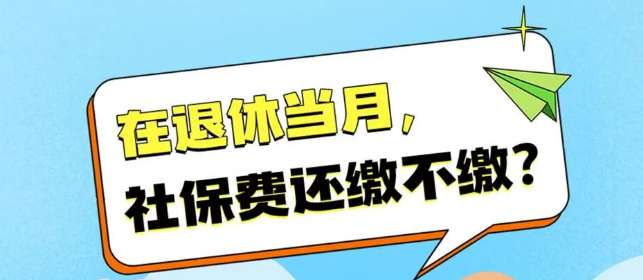 即将退休人员当月还缴不缴社保费？