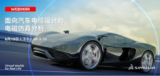 SIMULIA电磁仿真线上技术汇｜专题二：面向汽车电缆设计的电磁仿真分析
